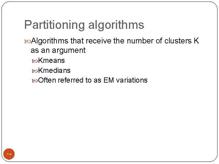 Partitioning algorithms Algorithms that receive the number of clusters K as an argument Kmeans