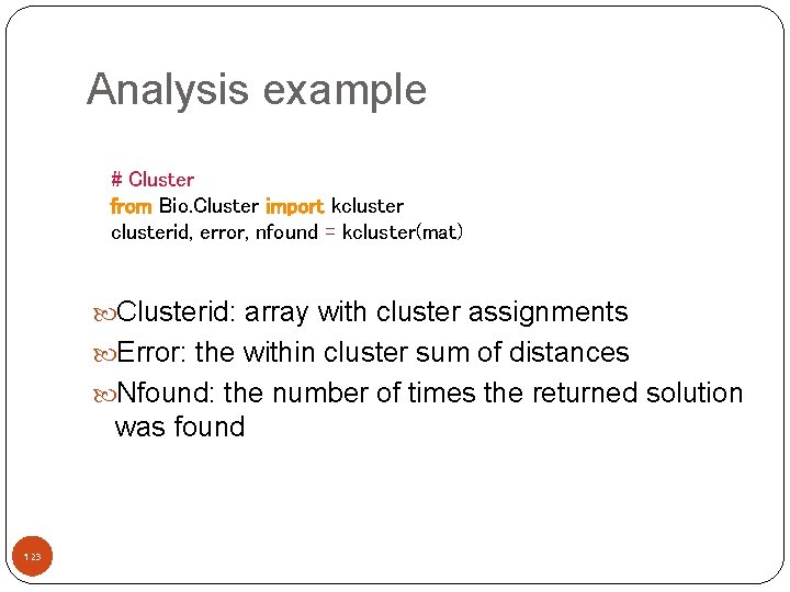 Analysis example # Cluster from Bio. Cluster import kclusterid, error, nfound = kcluster(mat) Clusterid: