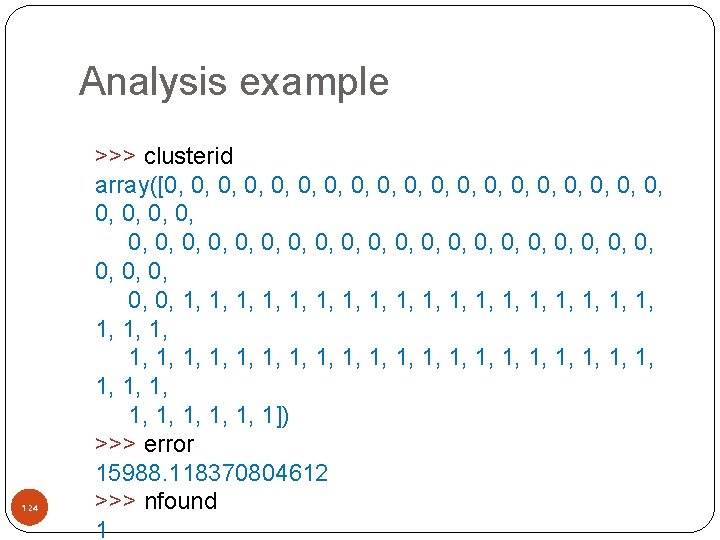 Analysis example 124 >>> clusterid array([0, 0, 0, 0, 0, 0, 0, 0, 0,