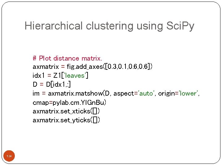 Hierarchical clustering using Sci. Py # Plot distance matrix. axmatrix = fig. add_axes([0. 3,