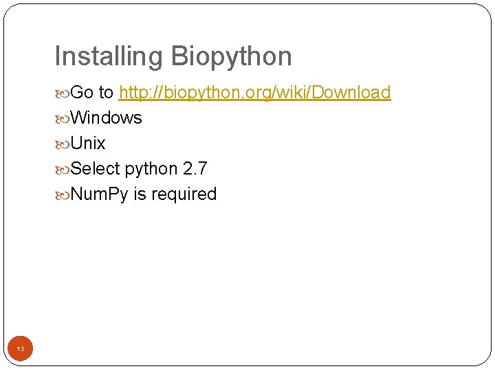 Installing Biopython Go to http: //biopython. org/wiki/Download Windows Unix Select python 2. 7 Num.