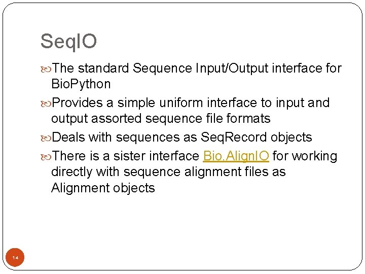 Seq. IO The standard Sequence Input/Output interface for Bio. Python Provides a simple uniform