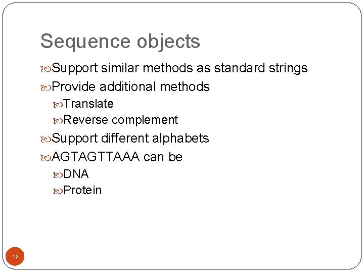 Sequence objects Support similar methods as standard strings Provide additional methods Translate Reverse complement