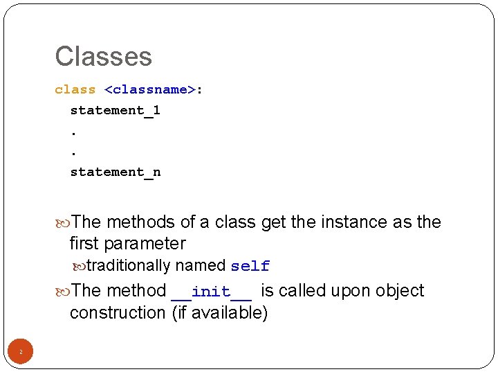 Classes class <classname>: statement_1. . statement_n The methods of a class get the instance