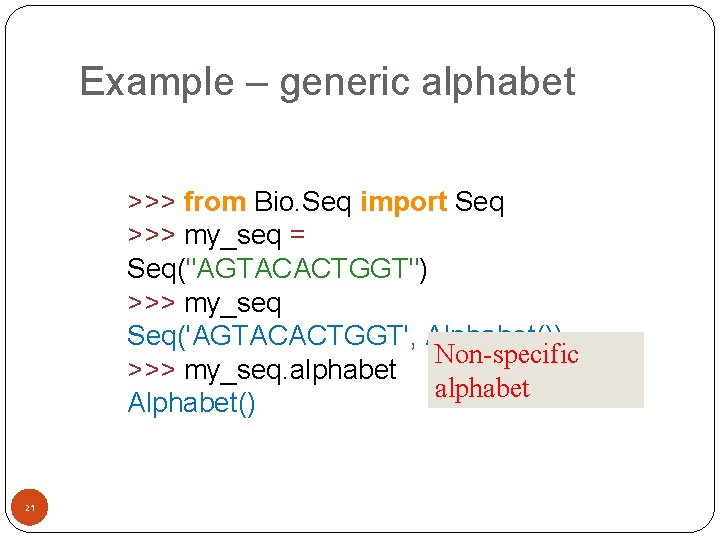 Example – generic alphabet >>> from Bio. Seq import Seq >>> my_seq = Seq("AGTACACTGGT")