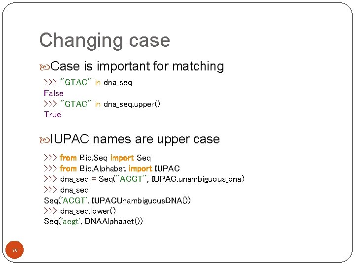 Changing case Case is important for matching >>> "GTAC" in dna_seq False >>> "GTAC"