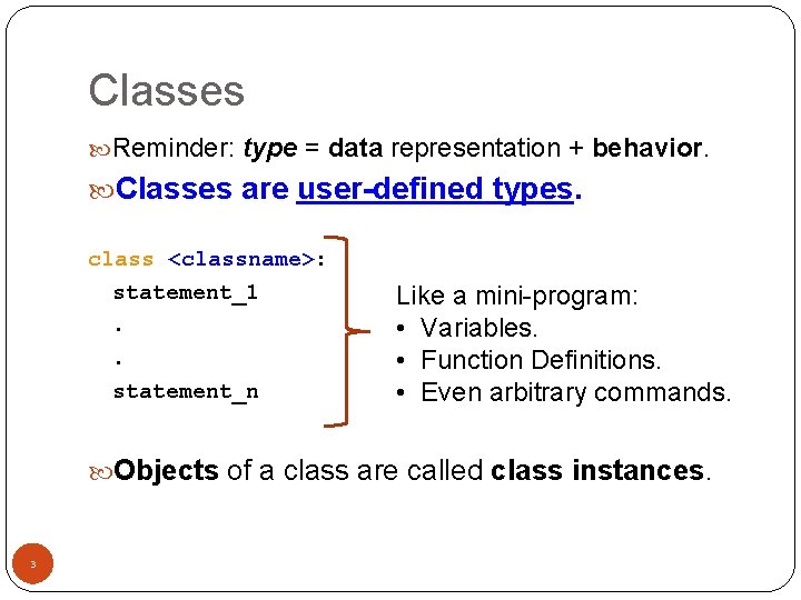 Classes Reminder: type = data representation + behavior. Classes are user-defined types. class <classname>: