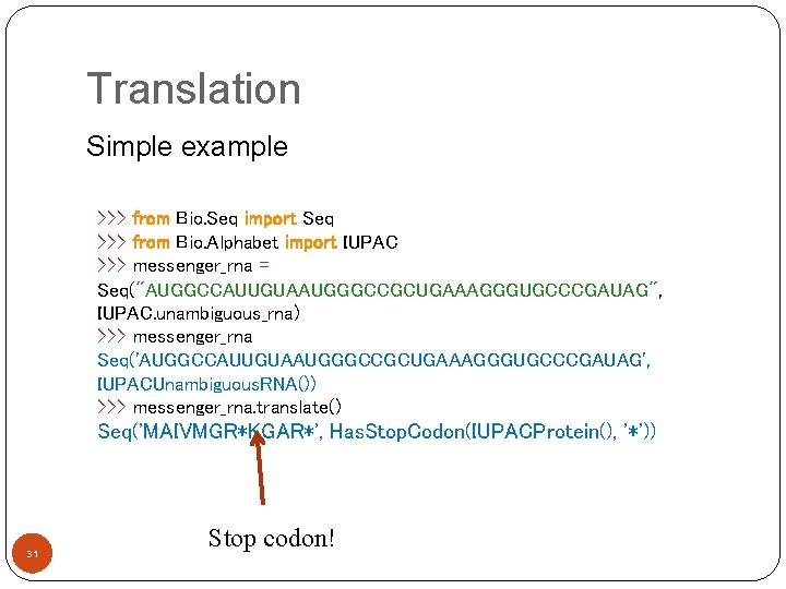 Translation Simple example >>> from Bio. Seq import Seq >>> from Bio. Alphabet import