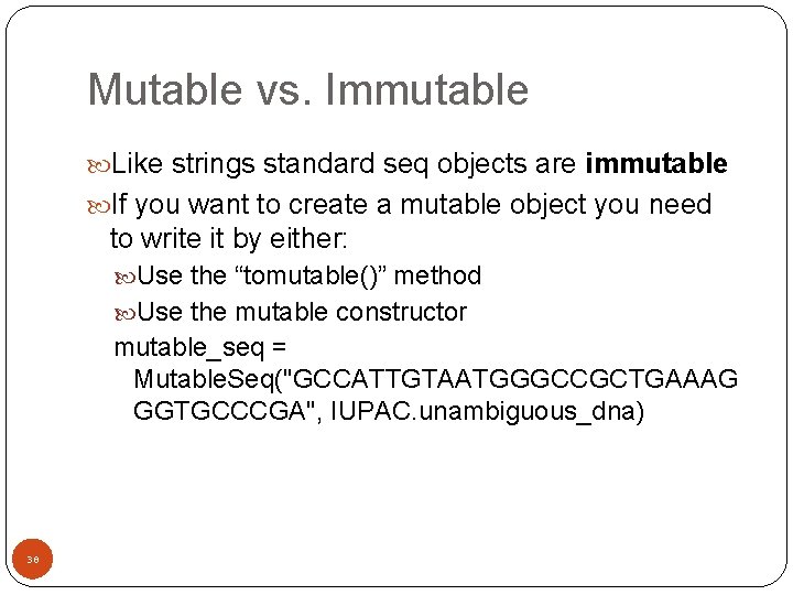 Mutable vs. Immutable Like strings standard seq objects are immutable If you want to