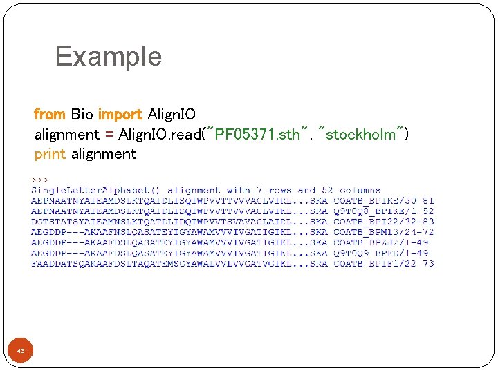 Example from Bio import Align. IO alignment = Align. IO. read("PF 05371. sth", "stockholm")