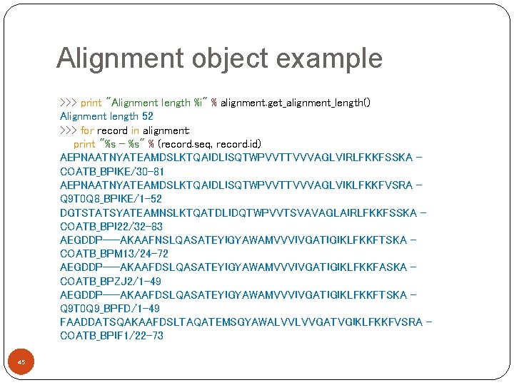 Alignment object example >>> print "Alignment length %i" % alignment. get_alignment_length() Alignment length 52