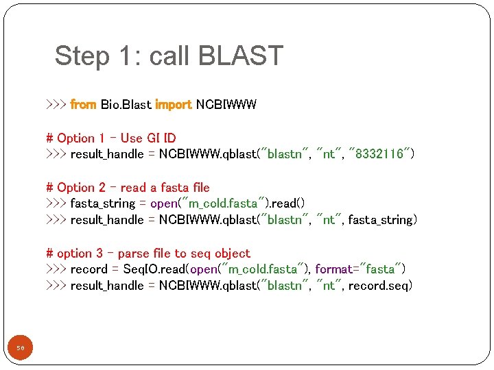 Step 1: call BLAST >>> from Bio. Blast import NCBIWWW # Option 1 -