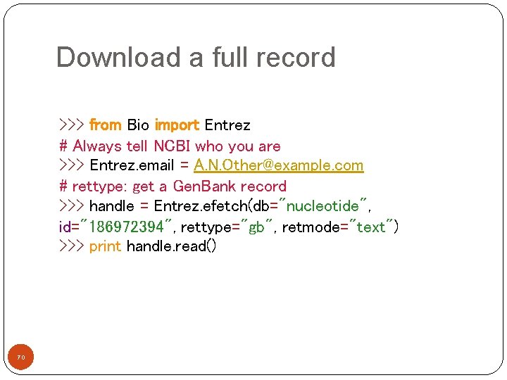 Download a full record >>> from Bio import Entrez # Always tell NCBI who