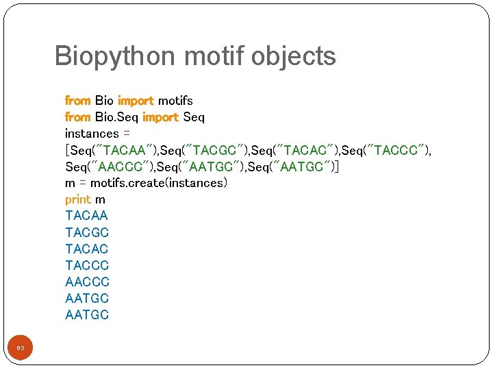 Biopython motif objects from Bio import motifs from Bio. Seq import Seq instances =