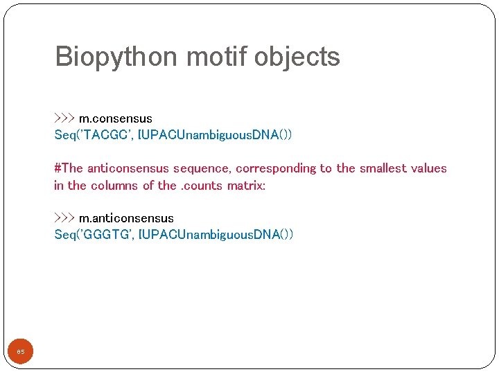 Biopython motif objects >>> m. consensus Seq('TACGC', IUPACUnambiguous. DNA()) #The anticonsensus sequence, corresponding to