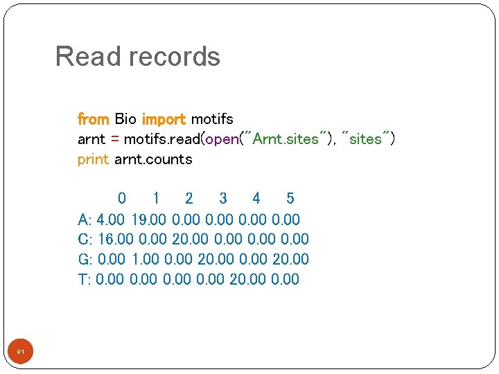 Read records from Bio import motifs arnt = motifs. read(open("Arnt. sites"), "sites") print arnt.