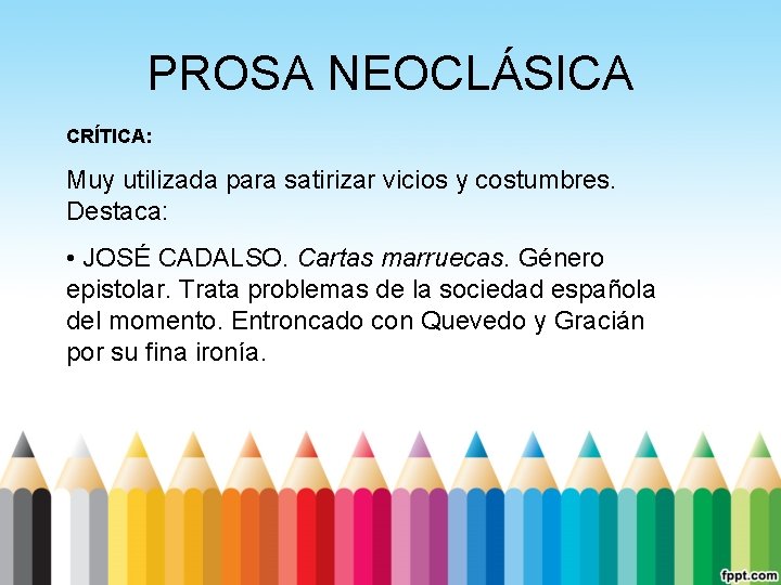 PROSA NEOCLÁSICA CRÍTICA: Muy utilizada para satirizar vicios y costumbres. Destaca: • JOSÉ CADALSO.