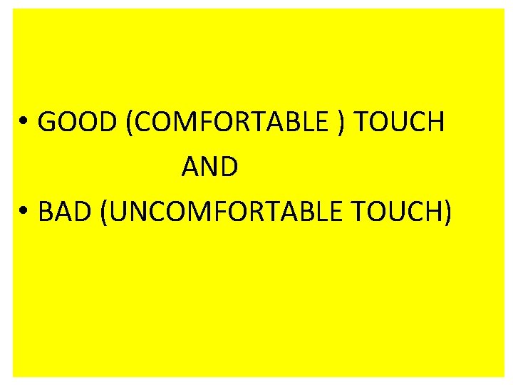  • GOOD (COMFORTABLE ) TOUCH AND • BAD (UNCOMFORTABLE TOUCH) 