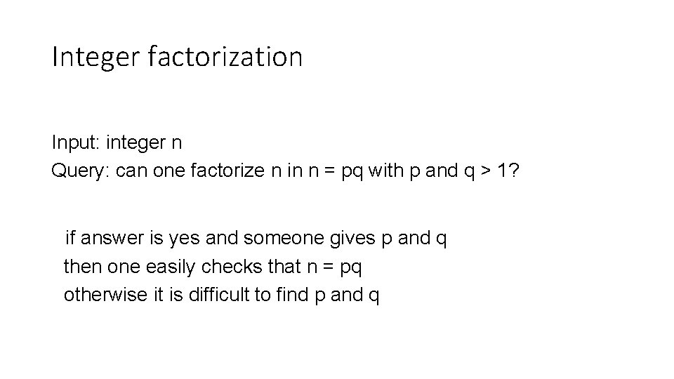 Integer factorization Input: integer n Query: can one factorize n in n = pq