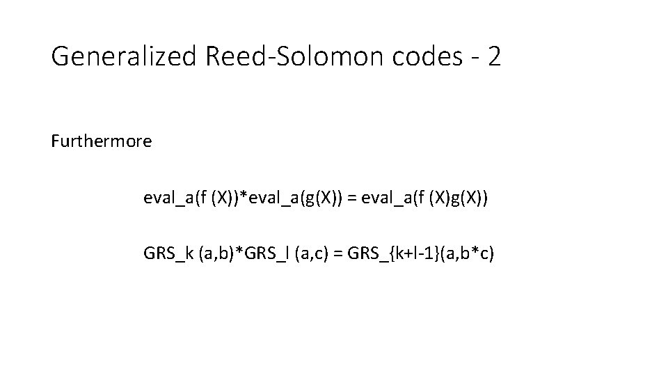 Generalized Reed-Solomon codes - 2 Furthermore eval_a(f (X))*eval_a(g(X)) = eval_a(f (X)g(X)) GRS_k (a, b)*GRS_l