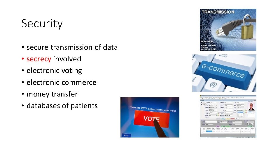 Security • secure transmission of data • secrecy involved • electronic voting • electronic