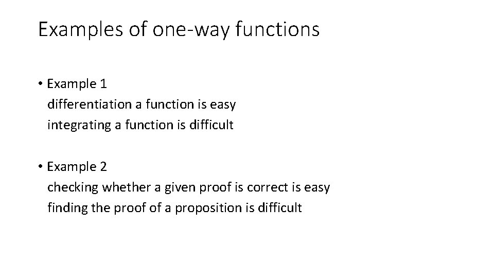 Examples of one-way functions • Example 1 differentiation a function is easy integrating a