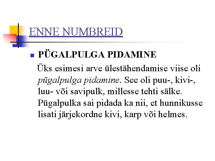 ENNE NUMBREID n PÜGALPULGA PIDAMINE Üks esimesi arve ülestähendamise viise oli pügalpulga pidamine. See