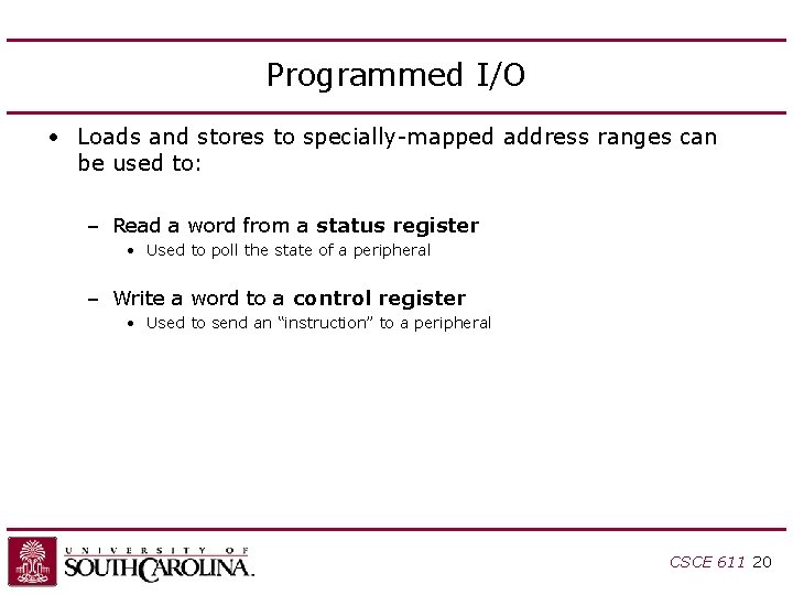 Programmed I/O • Loads and stores to specially-mapped address ranges can be used to: Programmed I/O • Loads and stores to specially-mapped address ranges can be used to: