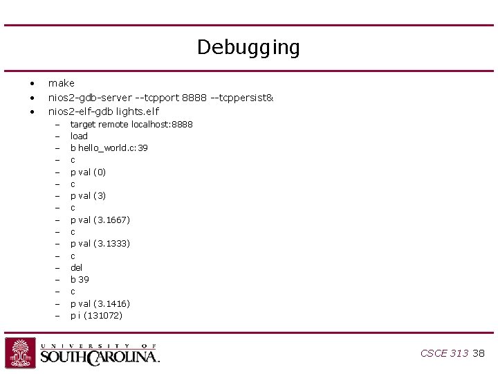 Debugging • • • make nios 2 -gdb-server --tcpport 8888 --tcppersist& nios 2 -elf-gdb Debugging • • • make nios 2 -gdb-server --tcpport 8888 --tcppersist& nios 2 -elf-gdb
