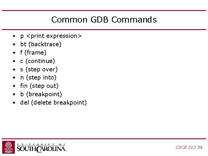Common GDB Commands • • • p <print expression> bt (backtrace) f (frame) c Common GDB Commands • • • p <print expression> bt (backtrace) f (frame) c