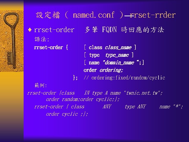 設定檔 ( named. conf ) rrset-rrder ¨ rrset-order 多筆 FQDN 時回應的方法 語法: rrset-order {