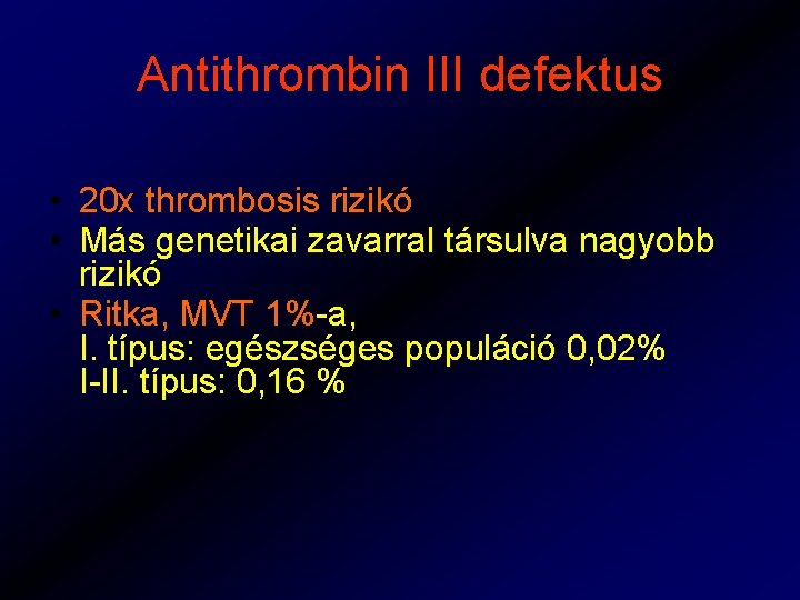 Antithrombin III defektus • 20 x thrombosis rizikó • Más genetikai zavarral társulva nagyobb