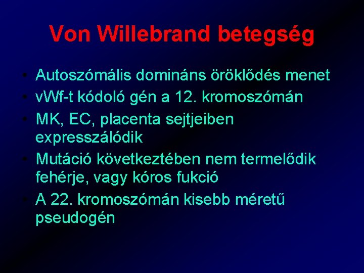 Von Willebrand betegség • Autoszómális domináns öröklődés menet • v. Wf-t kódoló gén a