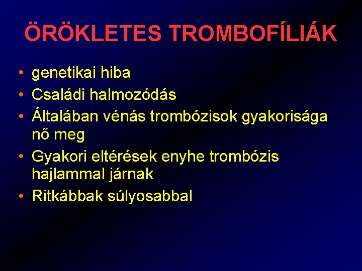 ÖRÖKLETES TROMBOFÍLIÁK • genetikai hiba • Családi halmozódás • Általában vénás trombózisok gyakorisága nő