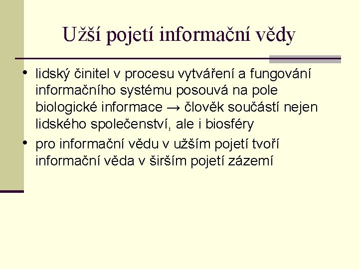 Užší pojetí informační vědy • lidský činitel v procesu vytváření a fungování • informačního