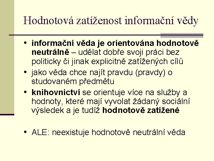 Hodnotová zatíženost informační vědy • informační věda je orientována hodnotově neutrálně – udělat dobře