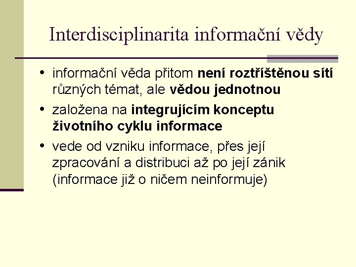 Interdisciplinarita informační vědy • informační věda přitom není roztříštěnou sítí různých témat, ale vědou