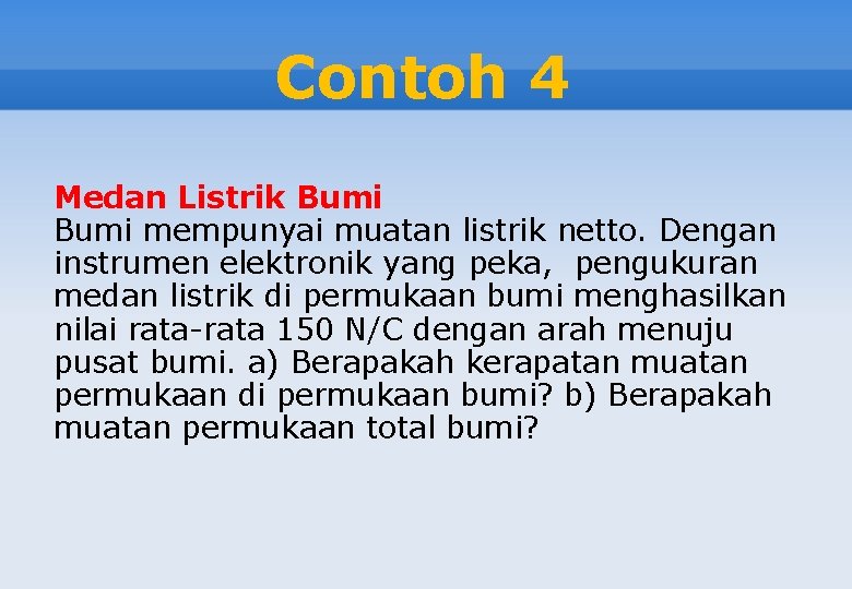 Contoh 4 Medan Listrik Bumi mempunyai muatan listrik netto. Dengan instrumen elektronik yang peka,