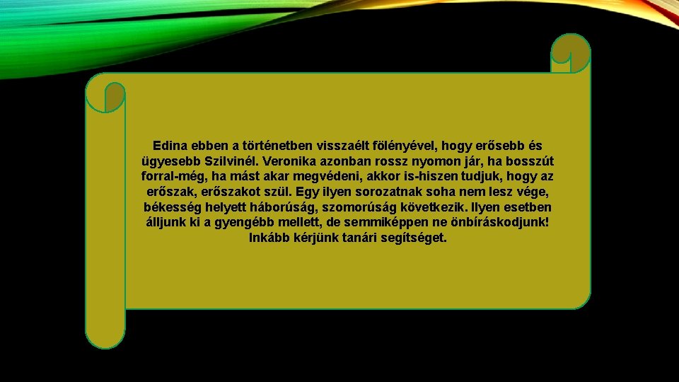 Edina ebben a történetben visszaélt fölényével, hogy erősebb és ügyesebb Szilvinél. Veronika azonban rossz