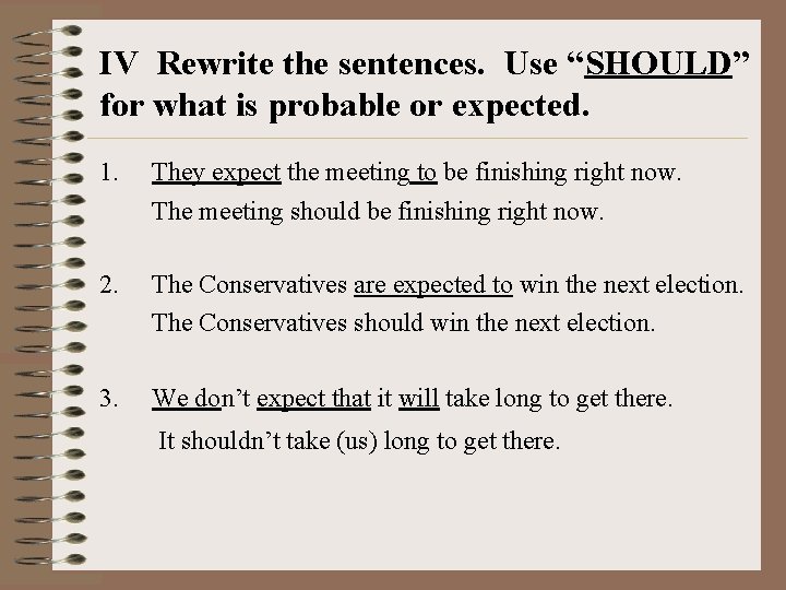 IV Rewrite the sentences. Use “SHOULD” for what is probable or expected. 1. They