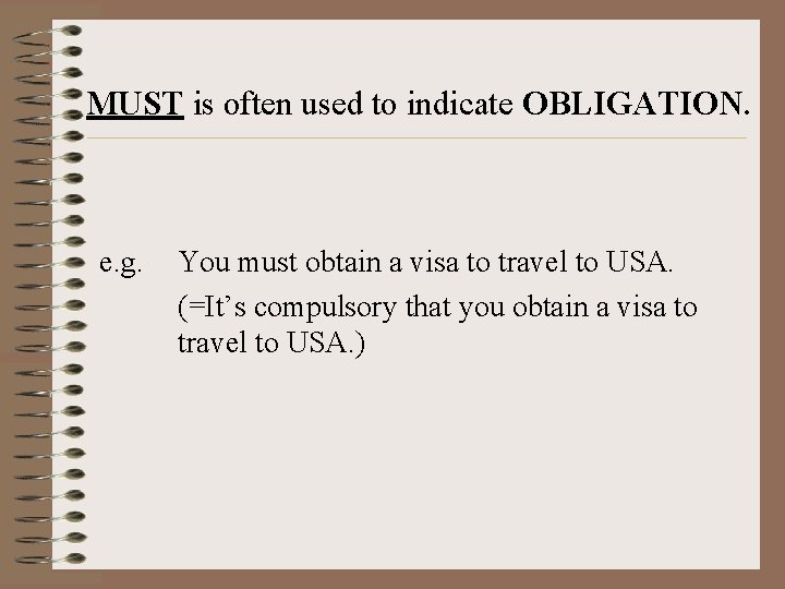 MUST is often used to indicate OBLIGATION. e. g. You must obtain a visa