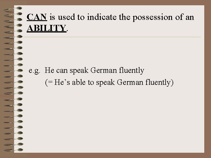 CAN is used to indicate the possession of an ABILITY. e. g. He can