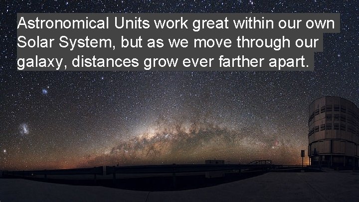 Astronomical Units work great within our own Solar System, but as we move through