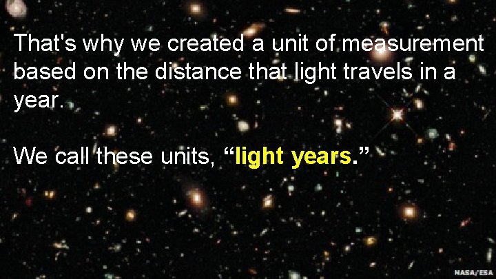 That's why we created a unit of measurement based on the distance that light
