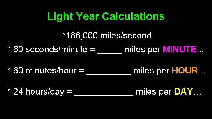 Light Year Calculations *186, 000 miles/second * 60 seconds/minute = _____ miles per MINUTE.