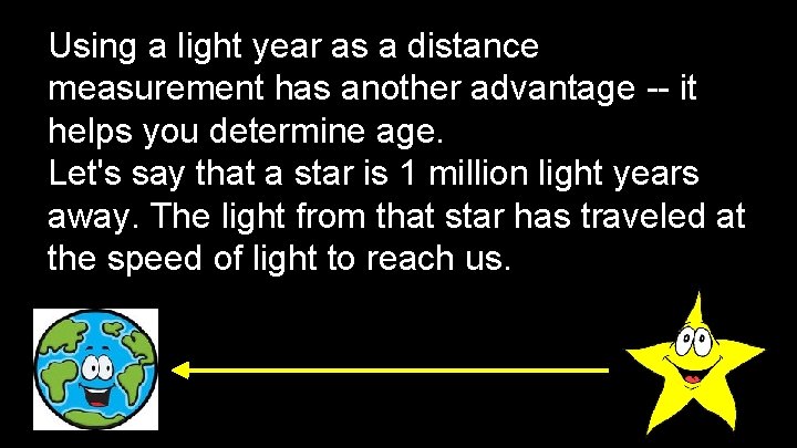 Using a light year as a distance measurement has another advantage -- it helps