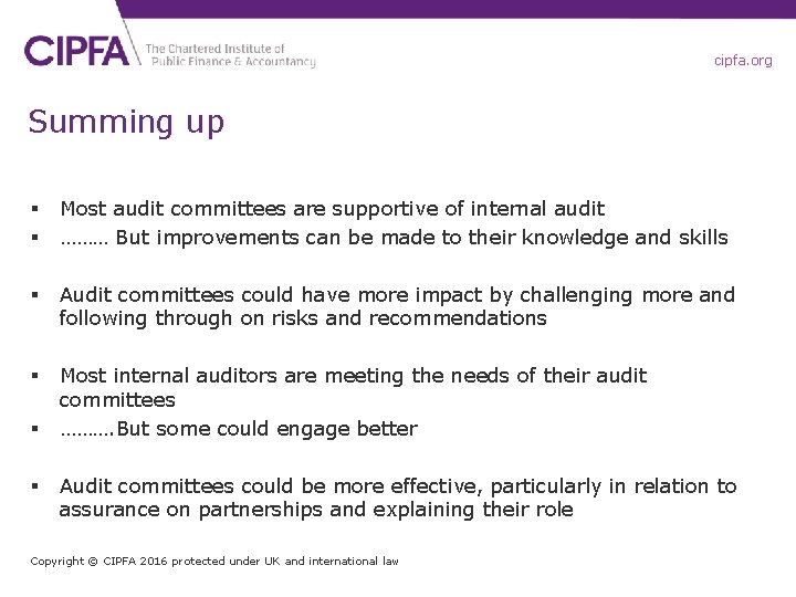 cipfa. org Summing up § § Most audit committees are supportive of internal audit