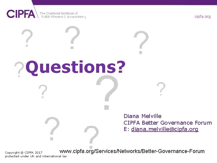 cipfa. org Questions? Diana Melville CIPFA Better Governance Forum E: diana. melville@cipfa. org www.