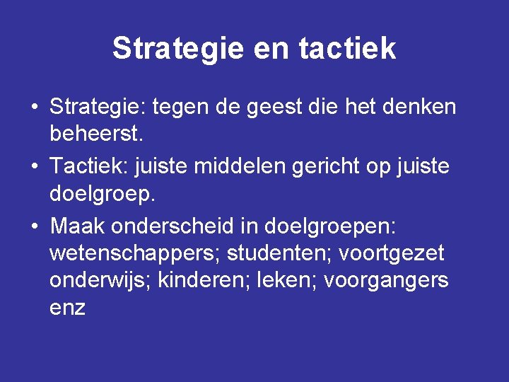 Strategie en tactiek • Strategie: tegen de geest die het denken beheerst. • Tactiek: