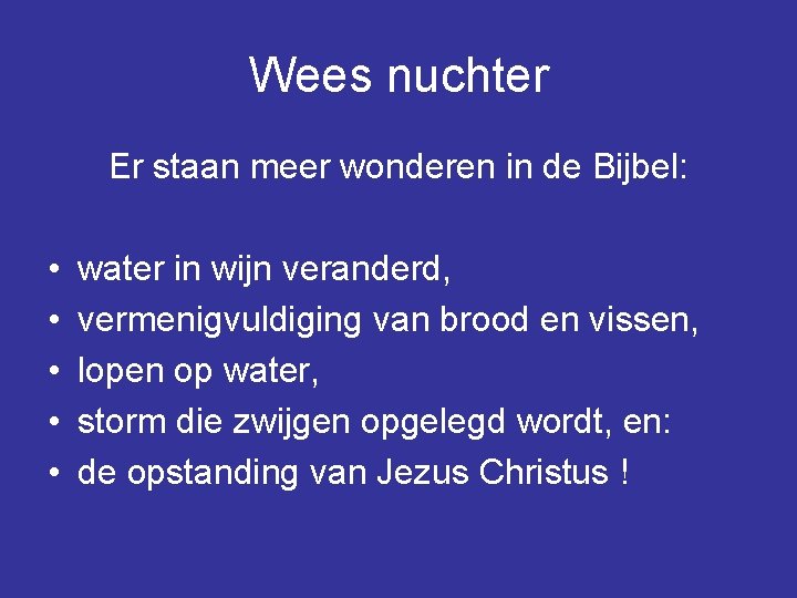 Wees nuchter Er staan meer wonderen in de Bijbel: • • • water in